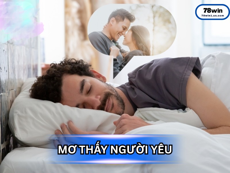Giải Mã Giấc Mơ Thấy Người Yêu: Lời Nhắn Từ Tiềm Thức Hay Điềm Báo Con Số?