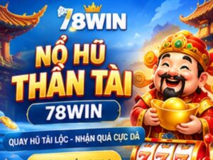 Nổ Hũ Thần Tài 78WIN – Khám Phá Game Quay Hũ Tài Lộc Đầy Hấp Dẫn