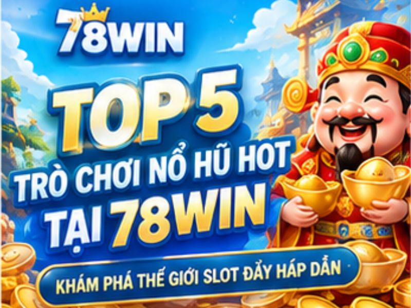 Top 5 Trò Chơi Nổ Hũ Hot Tại 78WIN – Khám Phá Thế Giới Slot Đầy Hấp Dẫn