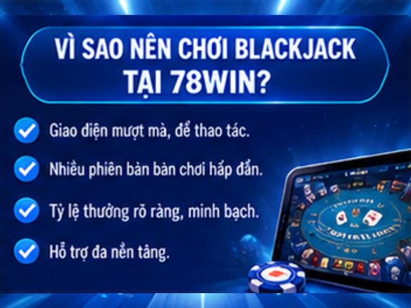 Vì sao nên tìm hiểu Blackjack trong danh mục game bài 78WIN